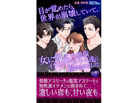 目が覚めたら世界が崩壊していて、女に飢えた絶倫イケメンアスリート達に助けられました 【分冊1】