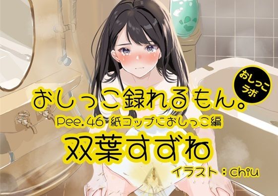 【おしっこ実演】Pee.46双葉すずねのおしっこ録れるもん。〜紙コップにおしっこ編〜