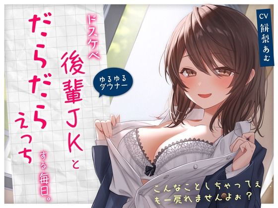 【ゆるゆる×ダウナー】ドスケベ後輩JKとだらだらえっちする毎日 〜こんなことしちゃってぇ、もー戻れませんよぉ？〜