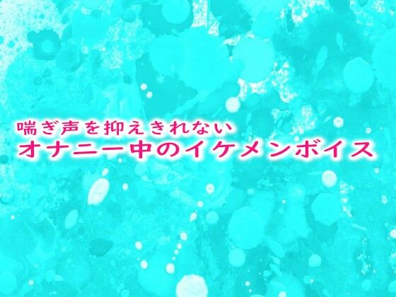 喘ぎ声を抑えきれないオナニー中のイケメンボイス