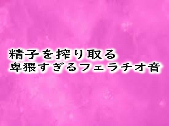 精子を搾り取る卑猥すぎるフェラチオ音